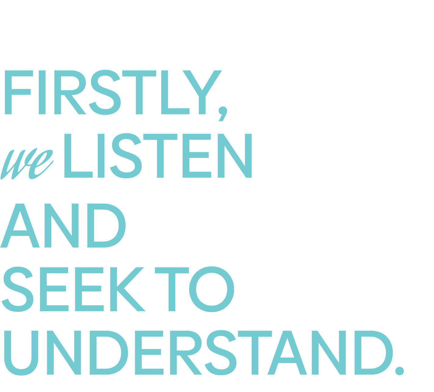 ECI-Partners_OurServices_Title_01 FIRSTLY, we LISTEN AND SEEK TO UNDERSTAND.